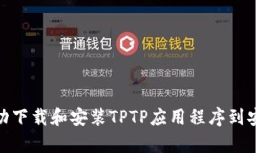 如何成功下载和安装TPTP应用程序到安卓设备