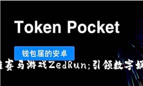  探索区块链赛马游戏ZedRun：引领数字娱乐的新风潮