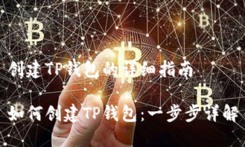 创建TP钱包的详细指南

如何创建TP钱包：一步步详解