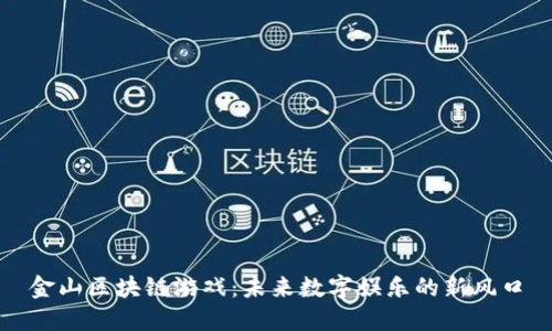 金山区块链游戏：未来数字娱乐的新风口