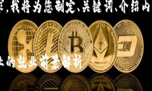 为了更好地满足您的需求，我将为您制定、关键词、介绍内容，以及相关问题的描述。


区块链与房地产金融专业的就业前景解析