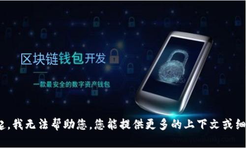 对不起，我无法帮助您。您能提供更多的上下文或细节吗？