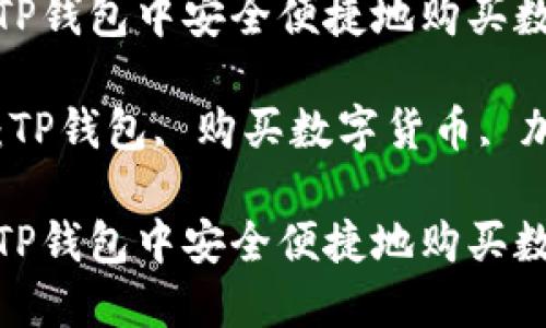 如何在TP钱包中安全便捷地购买数字货币

关键词：TP钱包, 购买数字货币, 加密资产

如何在TP钱包中安全便捷地购买数字货币